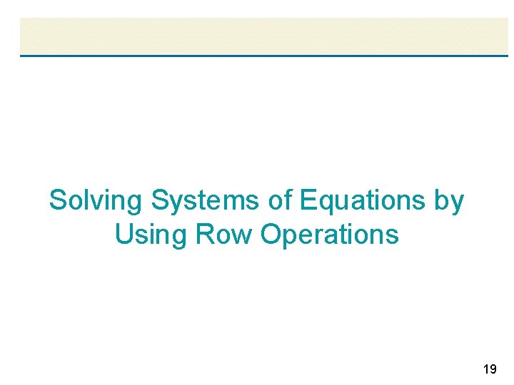 Solving Systems of Equations by Using Row Operations 19 