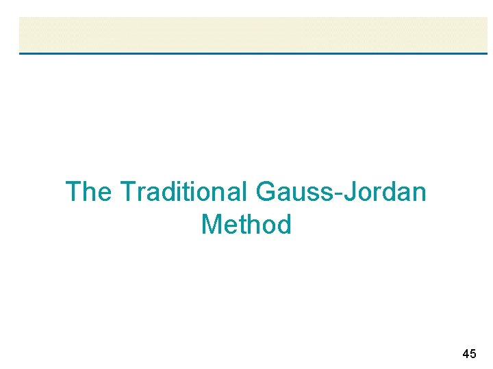 The Traditional Gauss-Jordan Method 45 