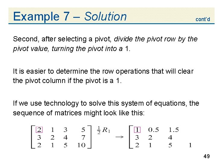 Example 7 – Solution cont’d Second, after selecting a pivot, divide the pivot row