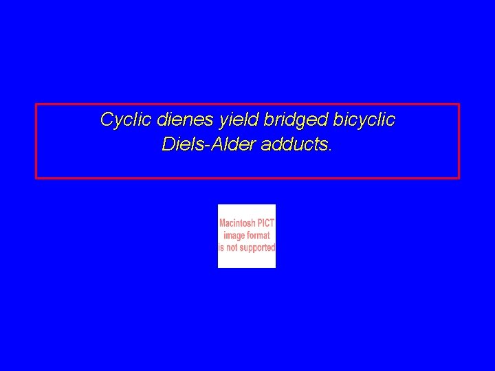 Cyclic dienes yield bridged bicyclic Diels-Alder adducts. 