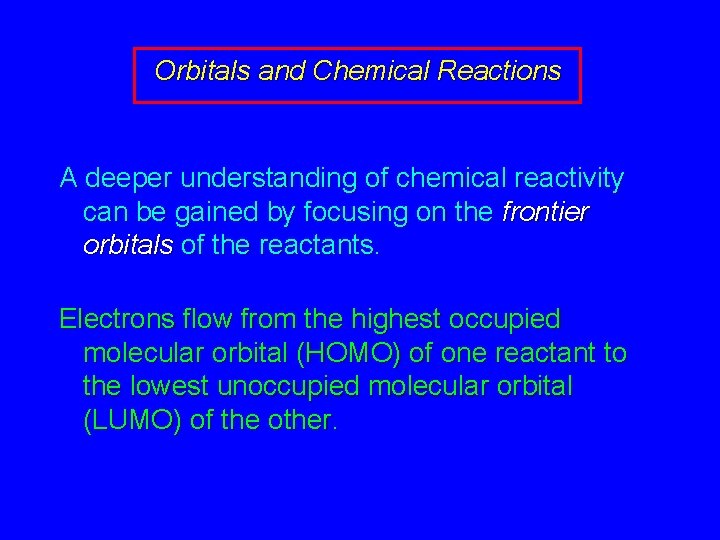 Orbitals and Chemical Reactions A deeper understanding of chemical reactivity can be gained by