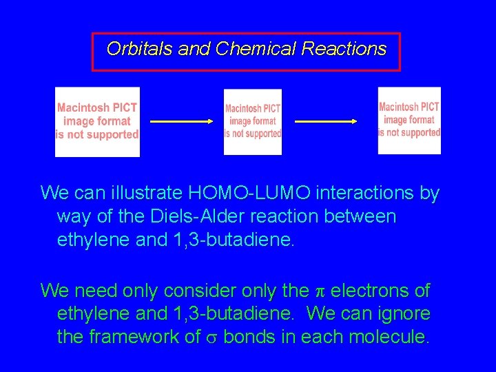 Orbitals and Chemical Reactions We can illustrate HOMO-LUMO interactions by way of the Diels-Alder