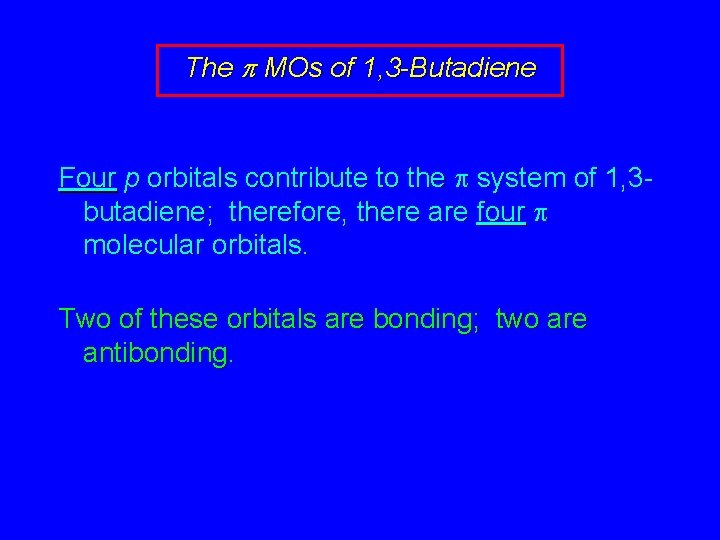 The p MOs of 1, 3 -Butadiene Four p orbitals contribute to the p