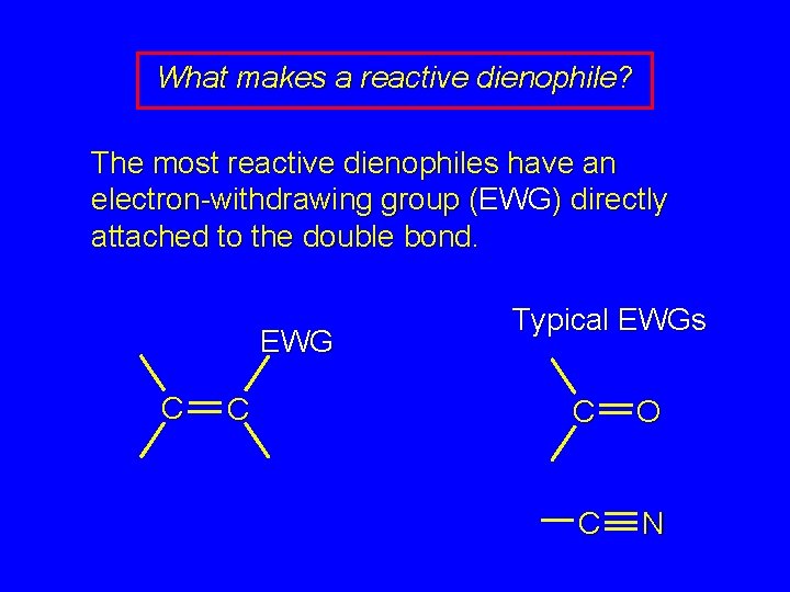 What makes a reactive dienophile? The most reactive dienophiles have an electron-withdrawing group (EWG)