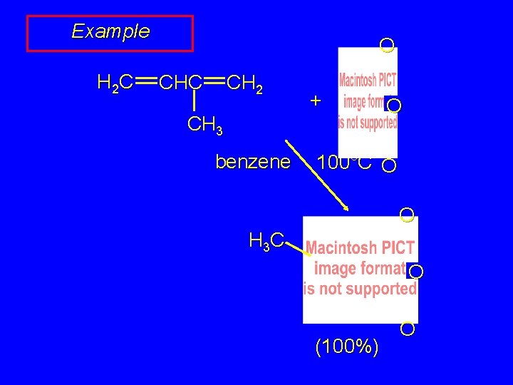 Example H 2 C O CHC CH 2 + CH 3 benzene O 100°C