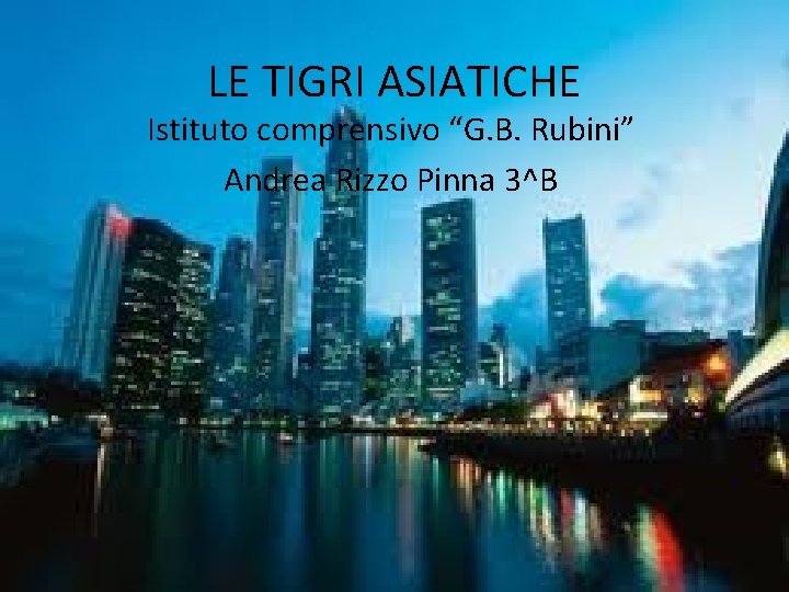 LE TIGRI ASIATICHE Istituto comprensivo “G. B. Rubini” Andrea Rizzo Pinna 3^B 
