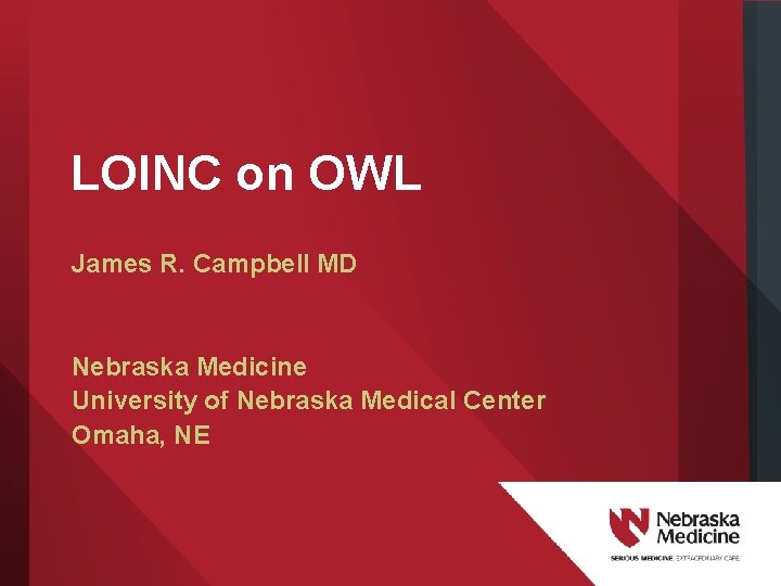 LOINC on OWL James R. Campbell MD Nebraska Medicine University of Nebraska Medical Center