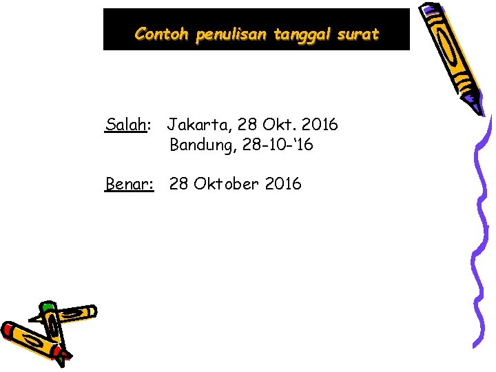 Contoh penulisan tanggal surat Salah: Jakarta, 28 Okt. 2016 Bandung, 28 -10 -‘ 16