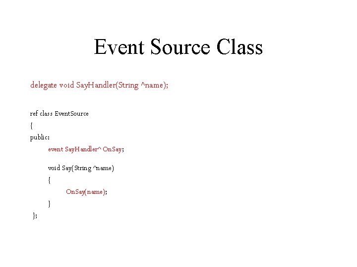 Event Source Class delegate void Say. Handler(String ^name); ref class Event. Source { public: