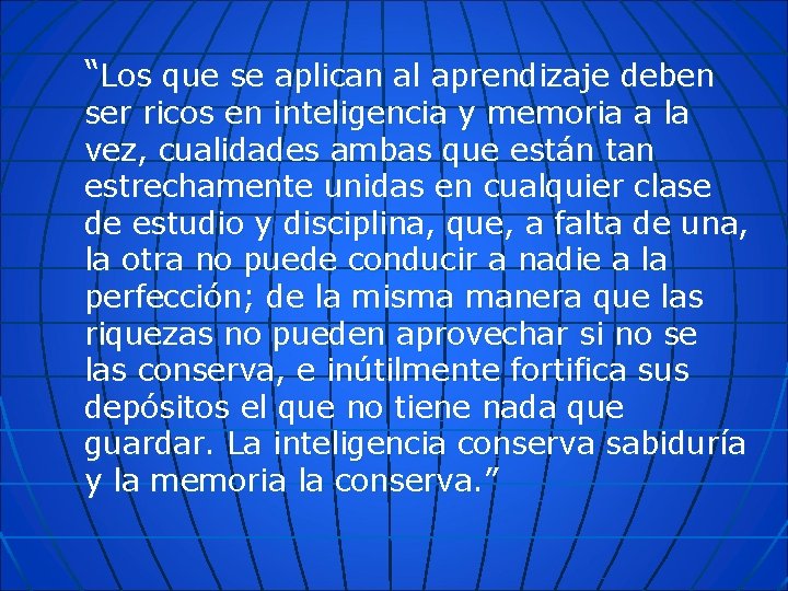 “Los que se aplican al aprendizaje deben ser ricos en inteligencia y memoria a