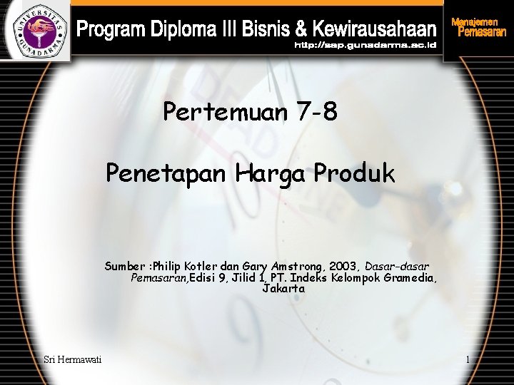 Pertemuan 7 -8 Penetapan Harga Produk Sumber : Philip Kotler dan Gary Amstrong, 2003,