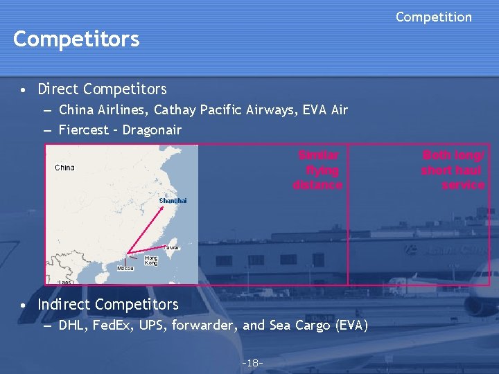 Competition Competitors • Direct Competitors – China Airlines, Cathay Pacific Airways, EVA Air – Competition Competitors • Direct Competitors – China Airlines, Cathay Pacific Airways, EVA Air –