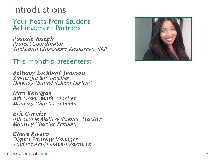 Introductions Your hosts from Student Achievement Partners: Pascale Joseph Project Coordinator, Tools and Classroom