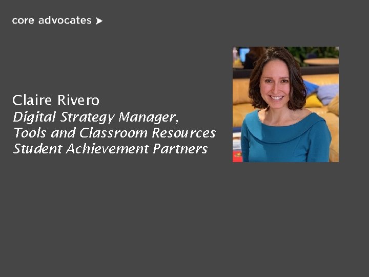 Claire Rivero Digital Strategy Manager, Tools and Classroom Resources Student Achievement Partners 