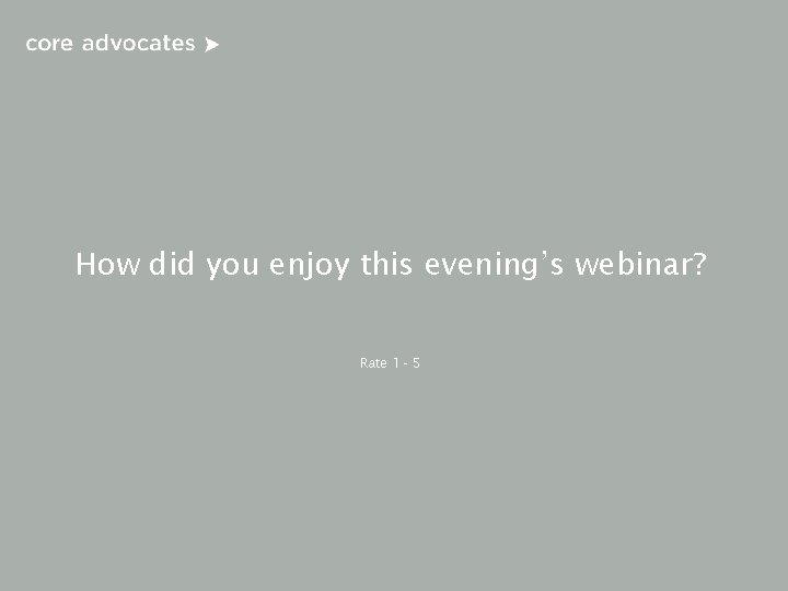 How did you enjoy this evening’s webinar? Rate 1 - 5 