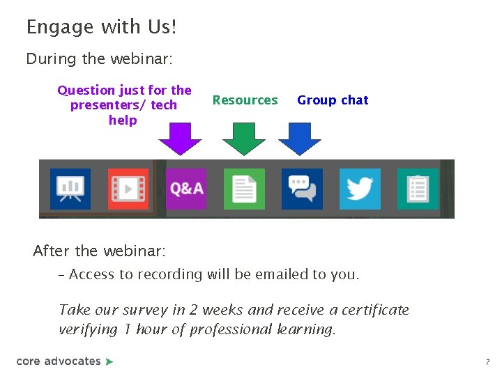 Engage with Us! During the webinar: Question just for the presenters/ tech help Resources