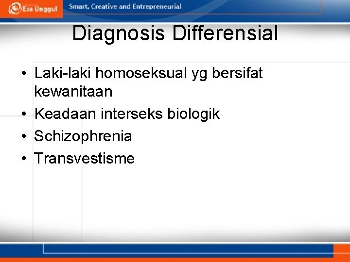 Diagnosis Differensial • Laki-laki homoseksual yg bersifat kewanitaan • Keadaan interseks biologik • Schizophrenia