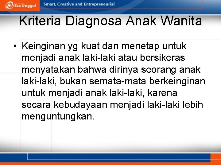 Kriteria Diagnosa Anak Wanita • Keinginan yg kuat dan menetap untuk menjadi anak laki-laki