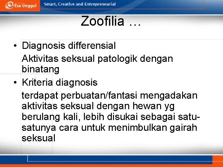 Zoofilia … • Diagnosis differensial Aktivitas seksual patologik dengan binatang • Kriteria diagnosis terdapat