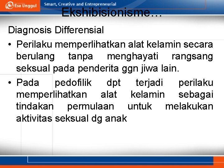 Ekshibisionisme… Diagnosis Differensial • Perilaku memperlihatkan alat kelamin secara berulang tanpa menghayati rangsang seksual