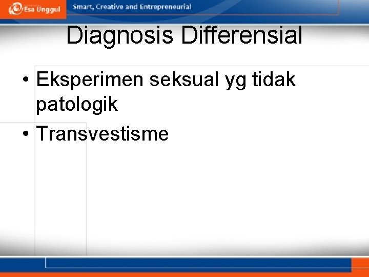 Diagnosis Differensial • Eksperimen seksual yg tidak patologik • Transvestisme 