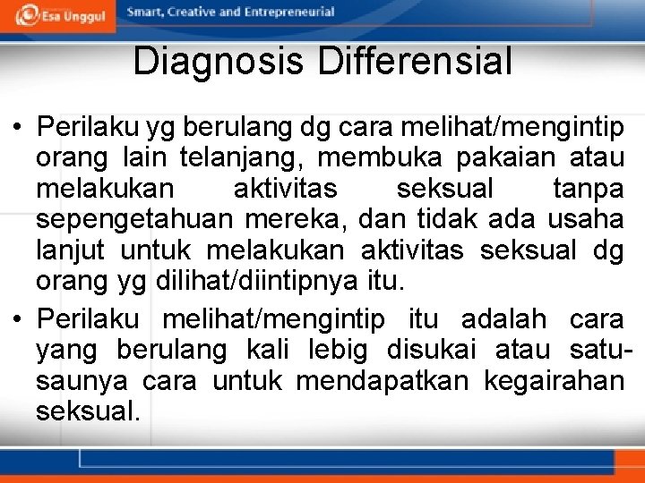 Diagnosis Differensial • Perilaku yg berulang dg cara melihat/mengintip orang lain telanjang, membuka pakaian