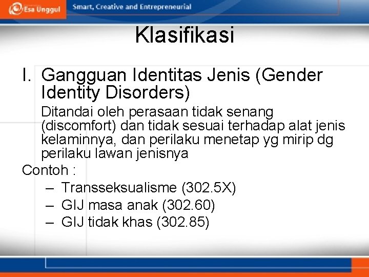 Klasifikasi I. Gangguan Identitas Jenis (Gender Identity Disorders) Ditandai oleh perasaan tidak senang (discomfort)