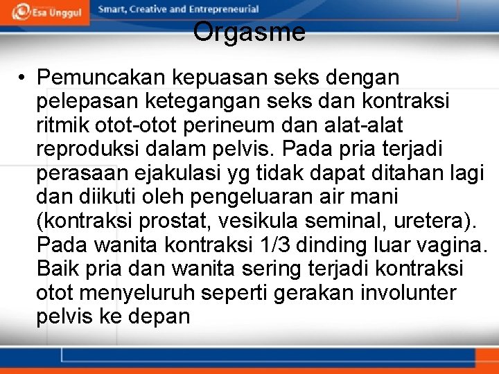 Orgasme • Pemuncakan kepuasan seks dengan pelepasan ketegangan seks dan kontraksi ritmik otot-otot perineum