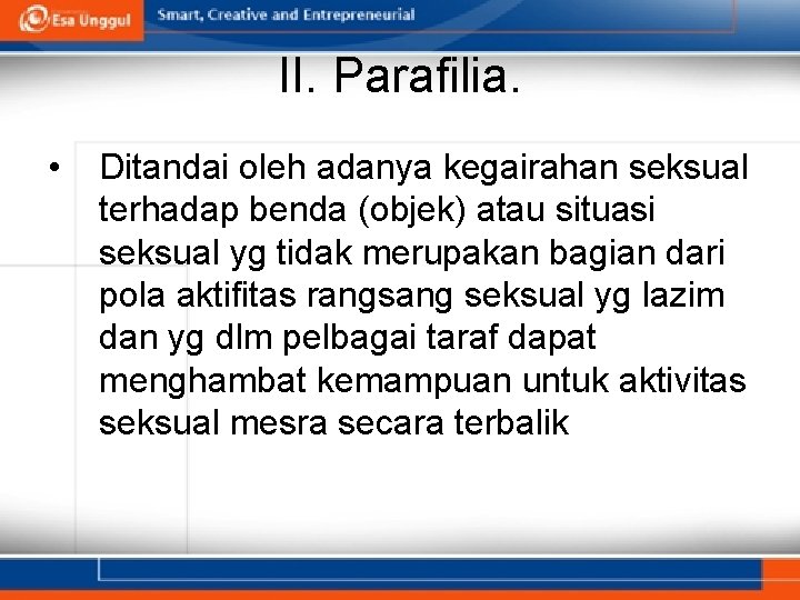 II. Parafilia. • Ditandai oleh adanya kegairahan seksual terhadap benda (objek) atau situasi seksual