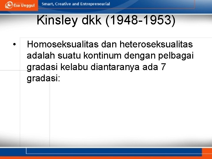 Kinsley dkk (1948 -1953) • Homoseksualitas dan heteroseksualitas adalah suatu kontinum dengan pelbagai gradasi