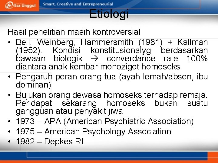 Etiologi Hasil penelitian masih kontroversial • Bell, Weinberg, Hammersmith (1981) + Kallman (1952). Kondisi