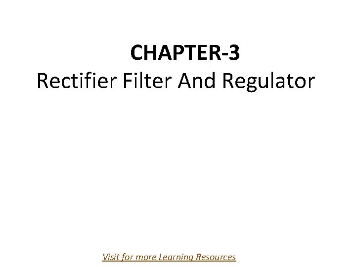 CHAPTER-3 Rectifier Filter And Regulator Visit for more Learning Resources 