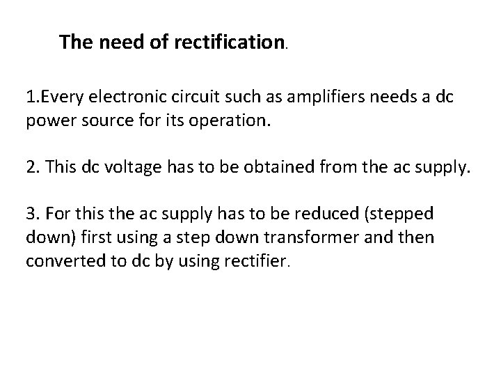 The need of rectification. 1. Every electronic circuit such as amplifiers needs a dc