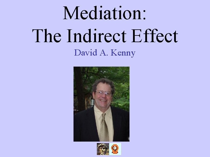 Mediation: The Indirect Effect David A. Kenny 