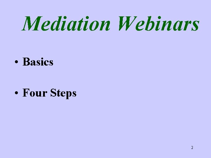 Mediation Webinars • Basics • Four Steps 2 