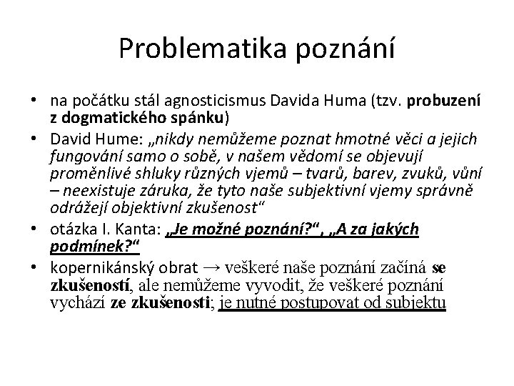 Problematika poznání • na počátku stál agnosticismus Davida Huma (tzv. probuzení z dogmatického spánku)