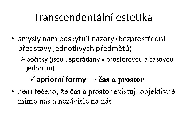 Transcendentální estetika • smysly nám poskytují názory (bezprostřední představy jednotlivých předmětů) Øpočitky (jsou uspořádány