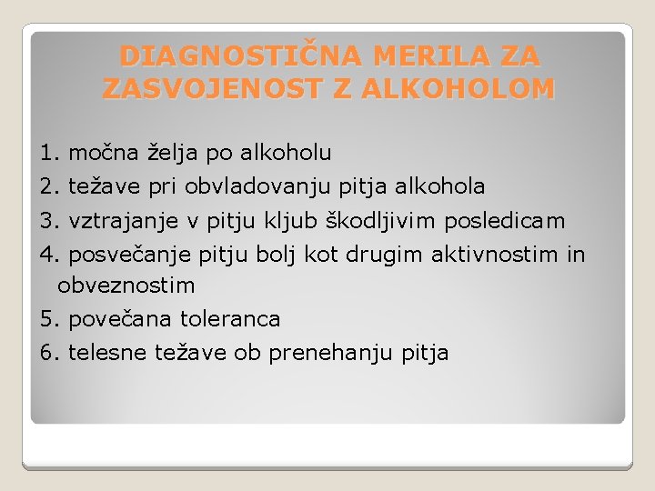 DIAGNOSTIČNA MERILA ZA ZASVOJENOST Z ALKOHOLOM 1. močna želja po alkoholu 2. težave pri