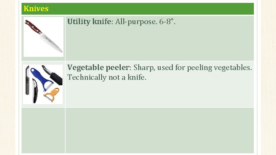 Knives Utility knife: All-purpose. 6 -8”. Vegetable peeler: Sharp, used for peeling vegetables. Technically