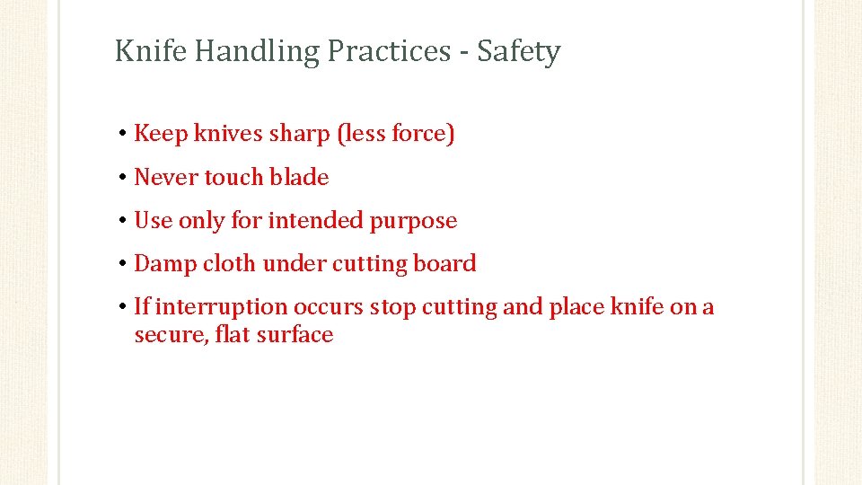 Knife Handling Practices - Safety • Keep knives sharp (less force) • Never touch