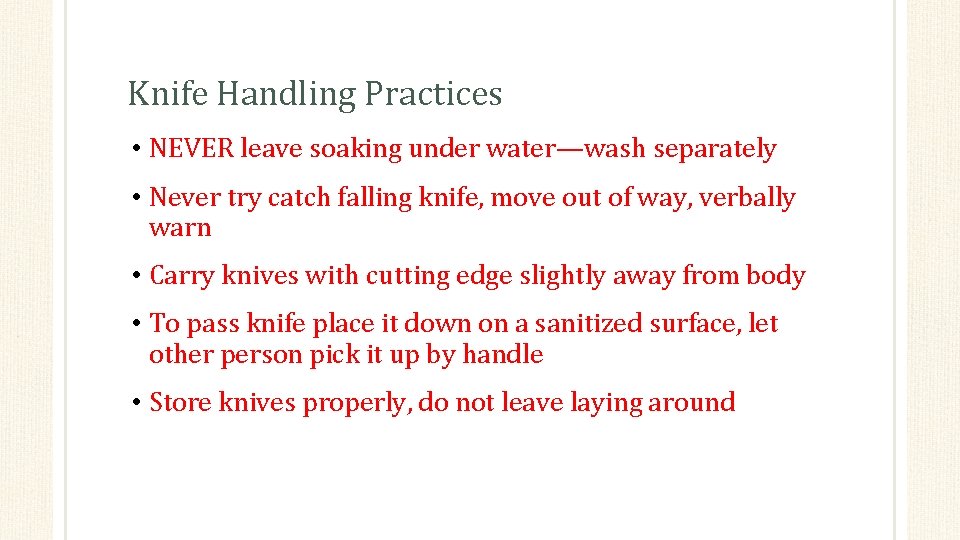 Knife Handling Practices • NEVER leave soaking under water—wash separately • Never try catch