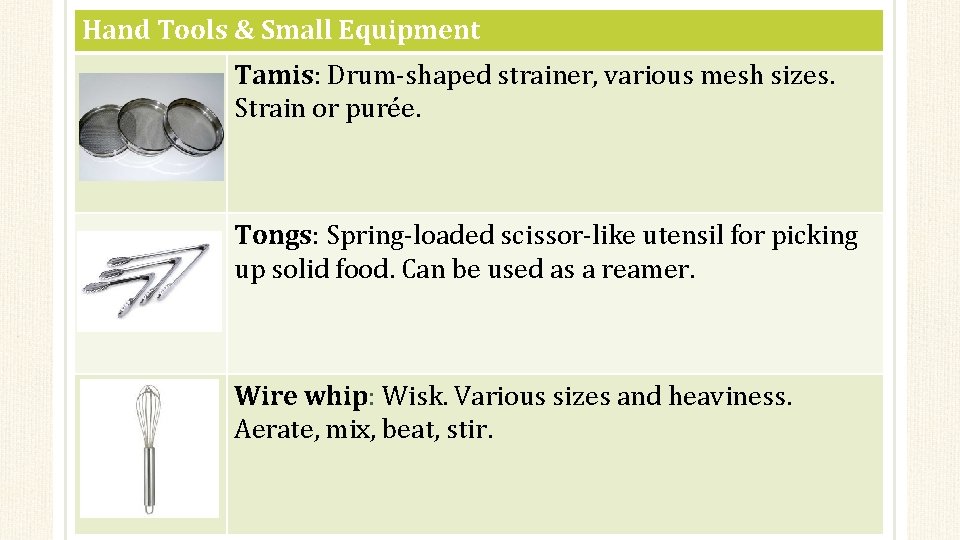 Hand Tools & Small Equipment Tamis: Drum-shaped strainer, various mesh sizes. Strain or purée.