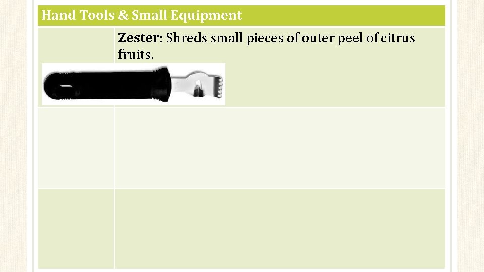 Hand Tools & Small Equipment Zester: Shreds small pieces of outer peel of citrus