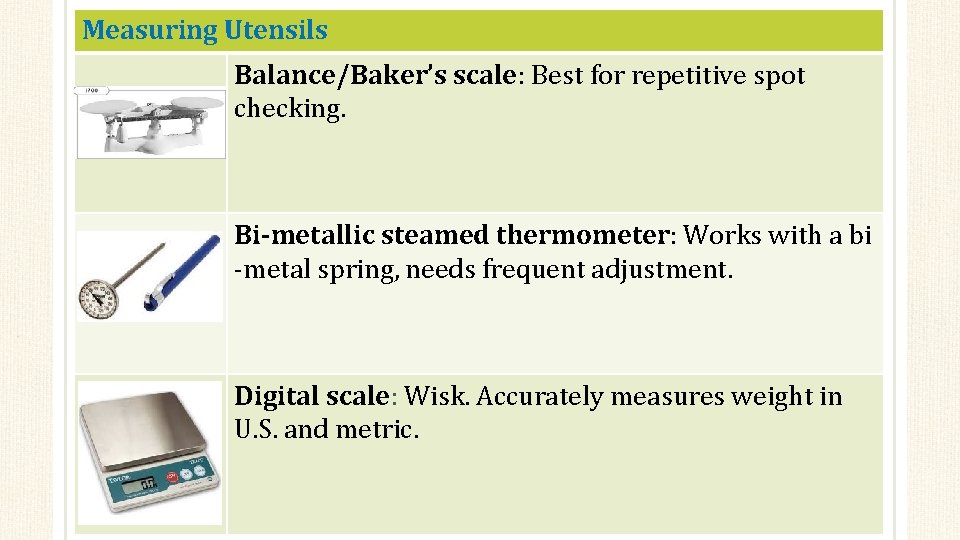 Measuring Utensils Balance/Baker’s scale: Best for repetitive spot checking. Bi-metallic steamed thermometer: Works with
