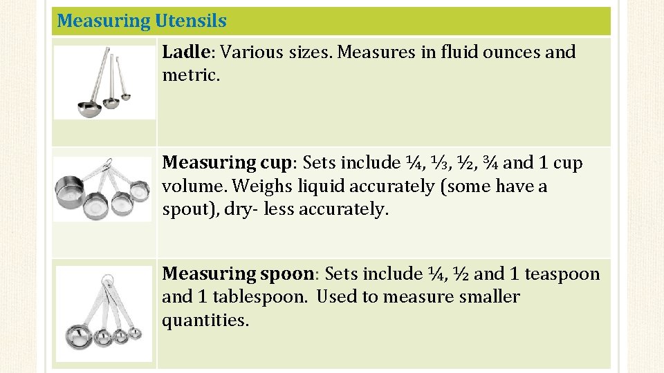 Measuring Utensils Ladle: Various sizes. Measures in fluid ounces and metric. Measuring cup: Sets