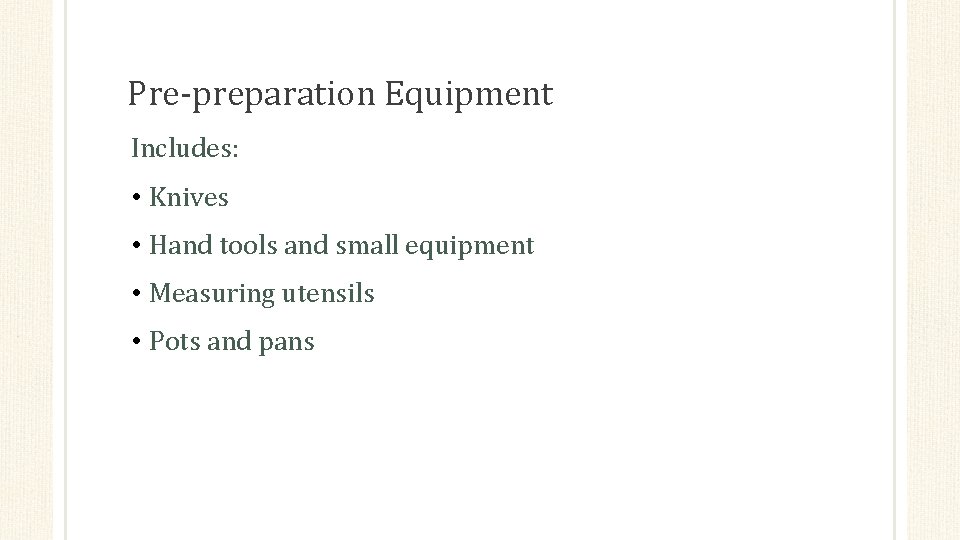 Pre-preparation Equipment Includes: • Knives • Hand tools and small equipment • Measuring utensils