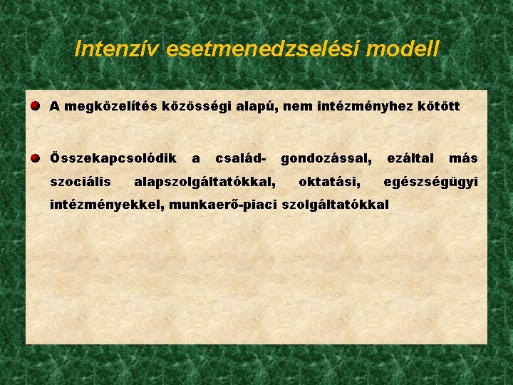 Intenzív esetmenedzselési modell A megközelítés közösségi alapú, nem intézményhez kötött Összekapcsolódik szociális a család-