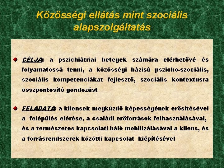 Közösségi ellátás mint szociális alapszolgáltatás CÉLJA: a pszichiátriai betegek számára elérhetővé és folyamatossá tenni,