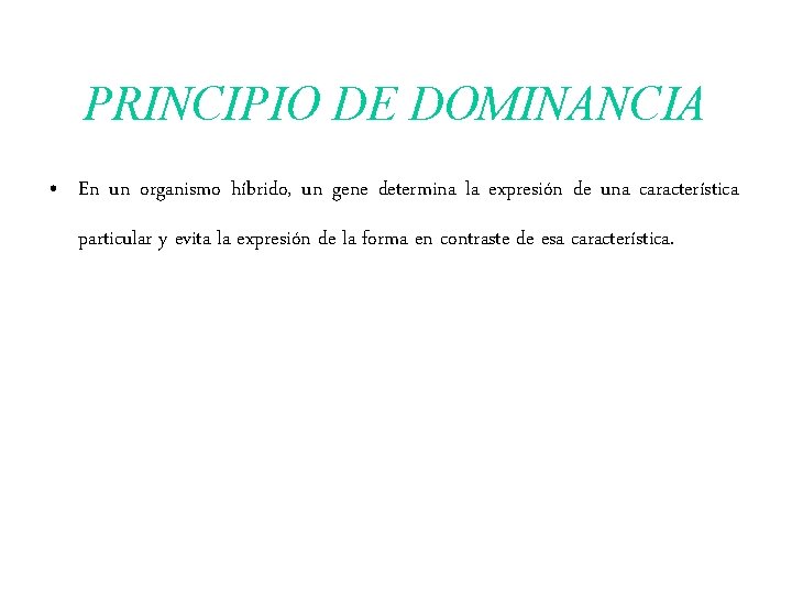 PRINCIPIO DE DOMINANCIA • En un organismo híbrido, un gene determina la expresión de PRINCIPIO DE DOMINANCIA • En un organismo híbrido, un gene determina la expresión de