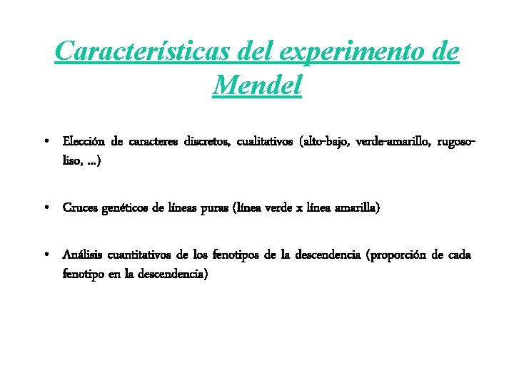 Características del experimento de Mendel • Elección de caracteres discretos, cualitativos (alto-bajo, verde-amarillo, rugosoliso, Características del experimento de Mendel • Elección de caracteres discretos, cualitativos (alto-bajo, verde-amarillo, rugosoliso,